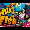 What the Fish